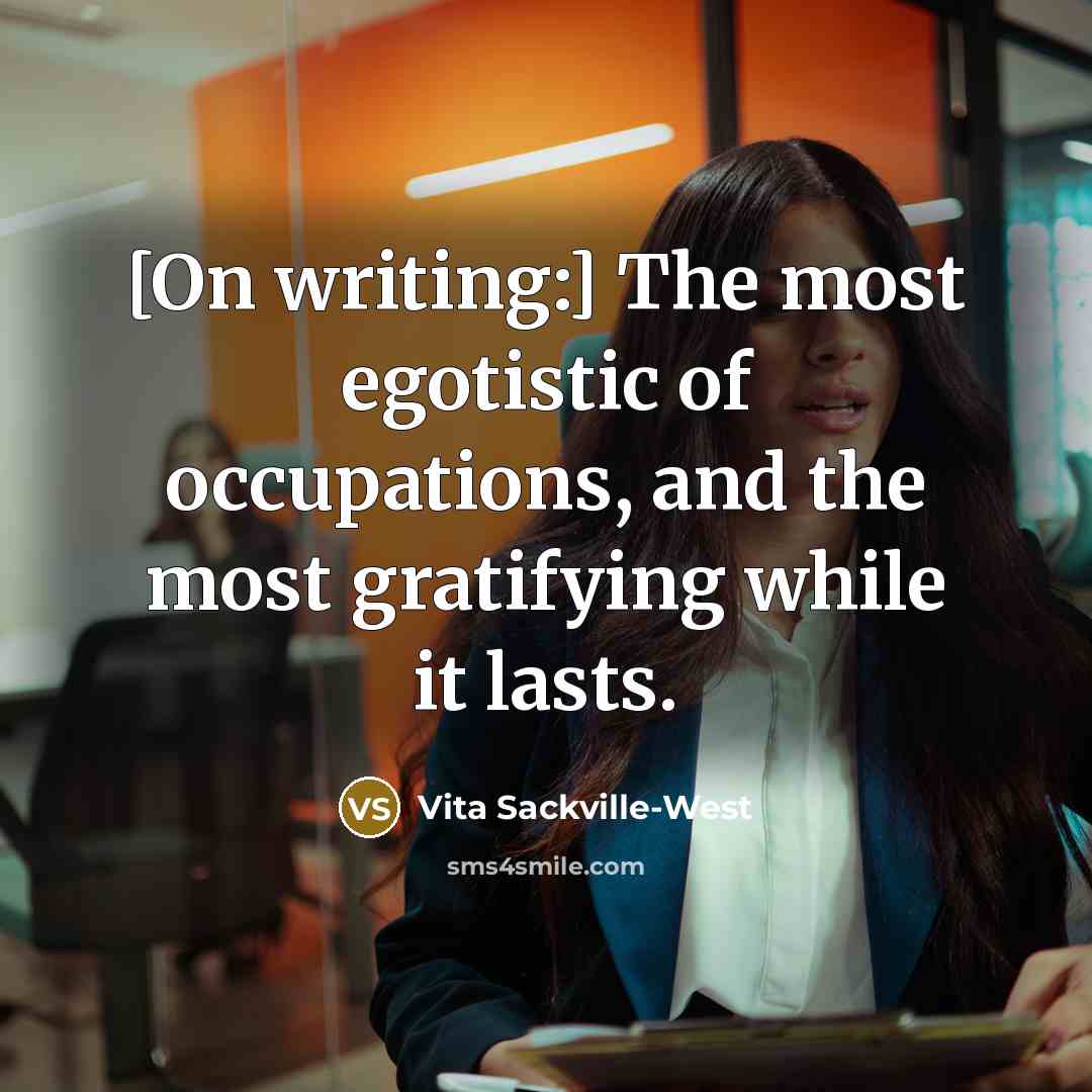 “[On writing:] The most egotistic of occupations, and the most…” quote by Vita Sackville-West