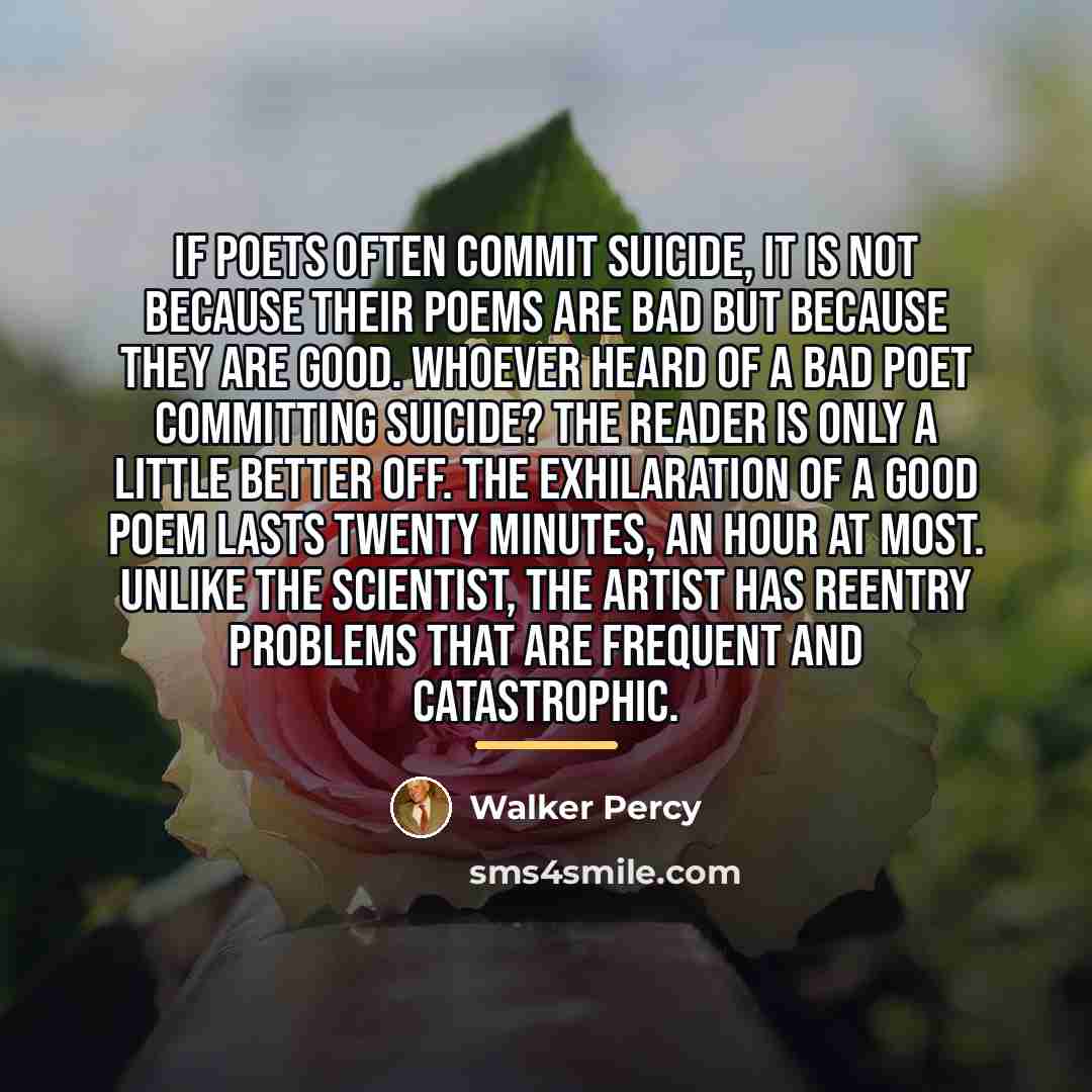 “If poets often commit suicide, it is not because their…” quote by Walker Percy