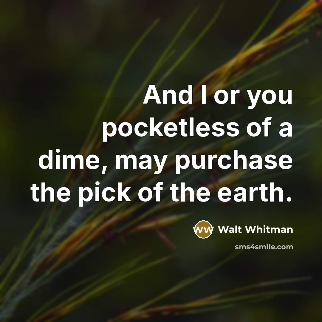 “And I or you pocketless of a dime, may purchase…” quote by Walt Whitman