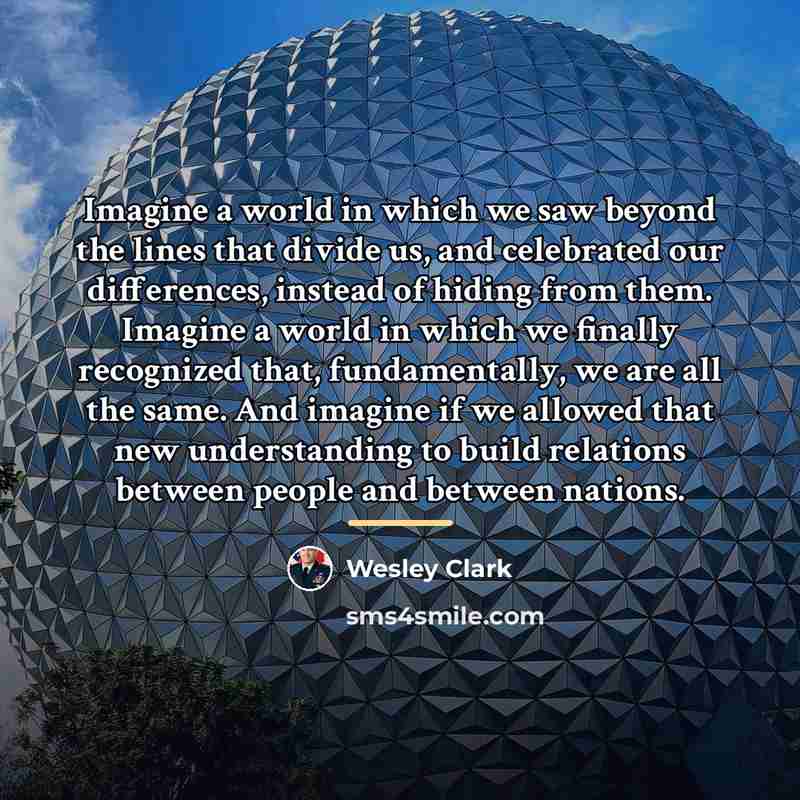 “Imagine a world in which we saw beyond the lines…” quote by Wesley Clark
