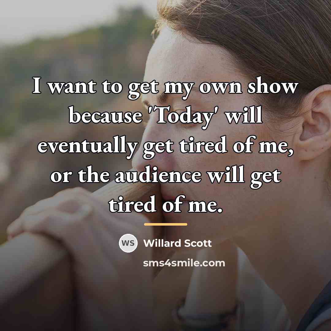 “I want to get my own show because 'Today' will…” quote by Willard Scott
