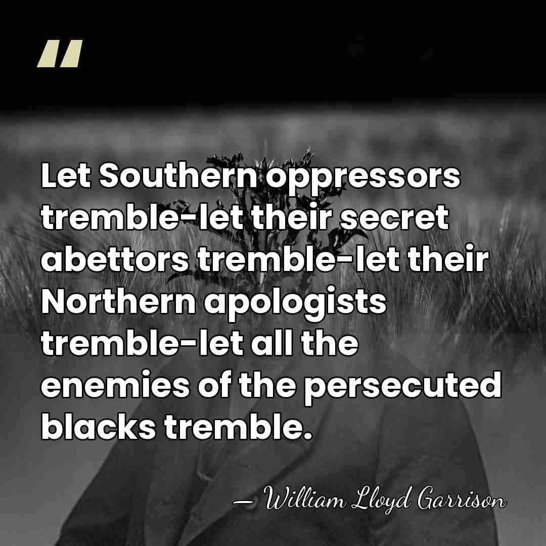 Let Southern oppressors tremble-let their secret abettors tremble-let their Northern apologists tremble-let&hellip; - William Lloyd Garrison