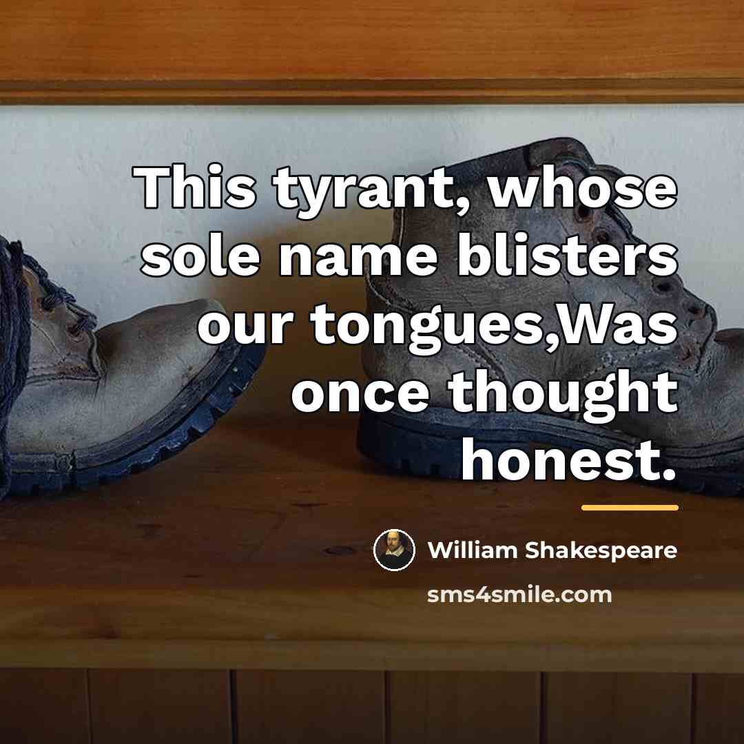 “This tyrant, whose sole name blisters our tongues,Was once thought…” quote by William Shakespeare