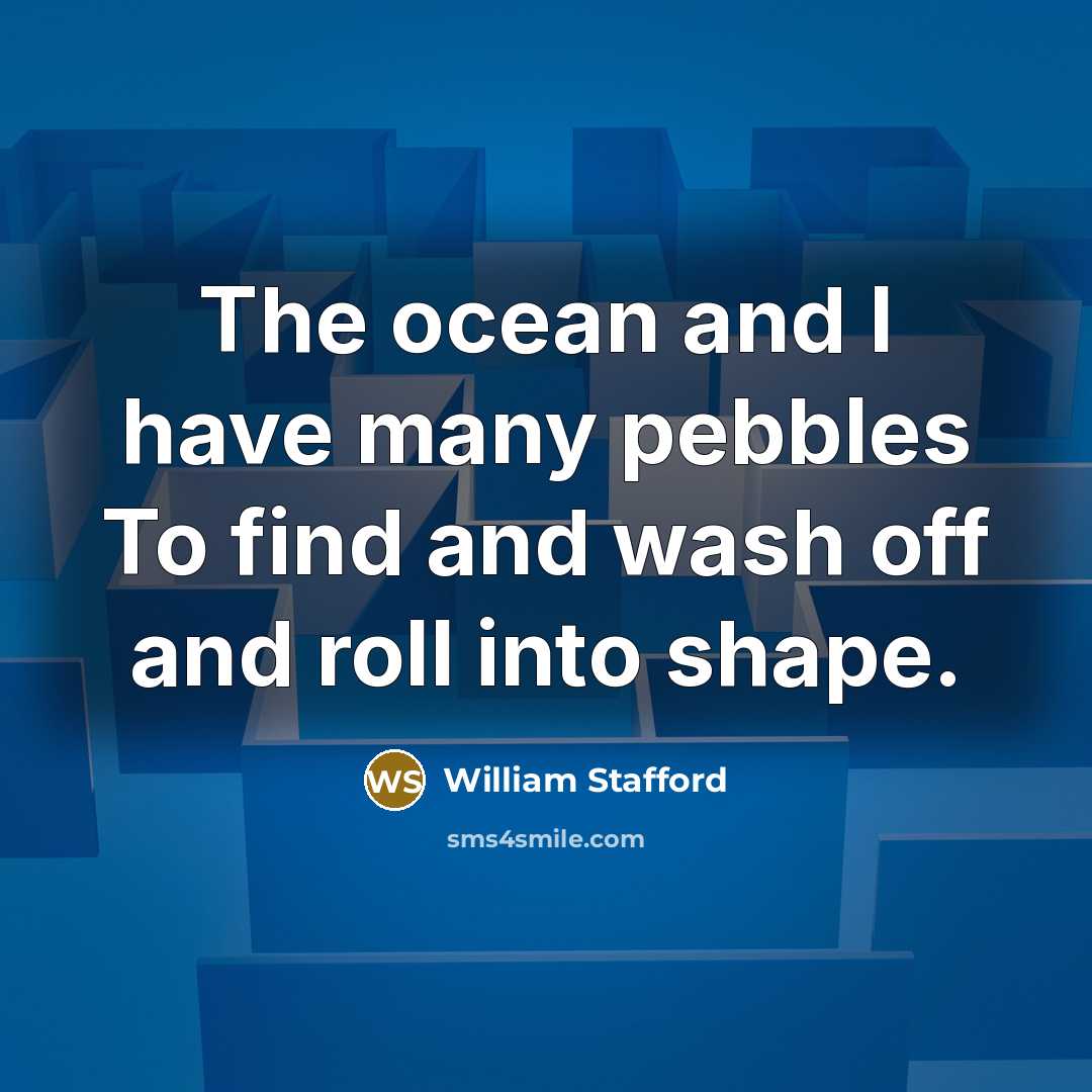 “The ocean and I have many pebbles To find and…” quote by William Stafford