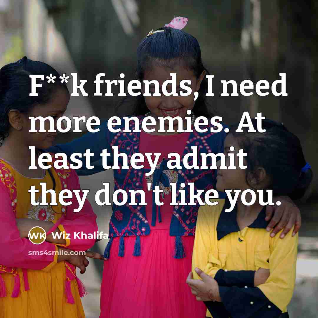 “F**k friends, I need more enemies. At least they admit…” quote by Wiz Khalifa