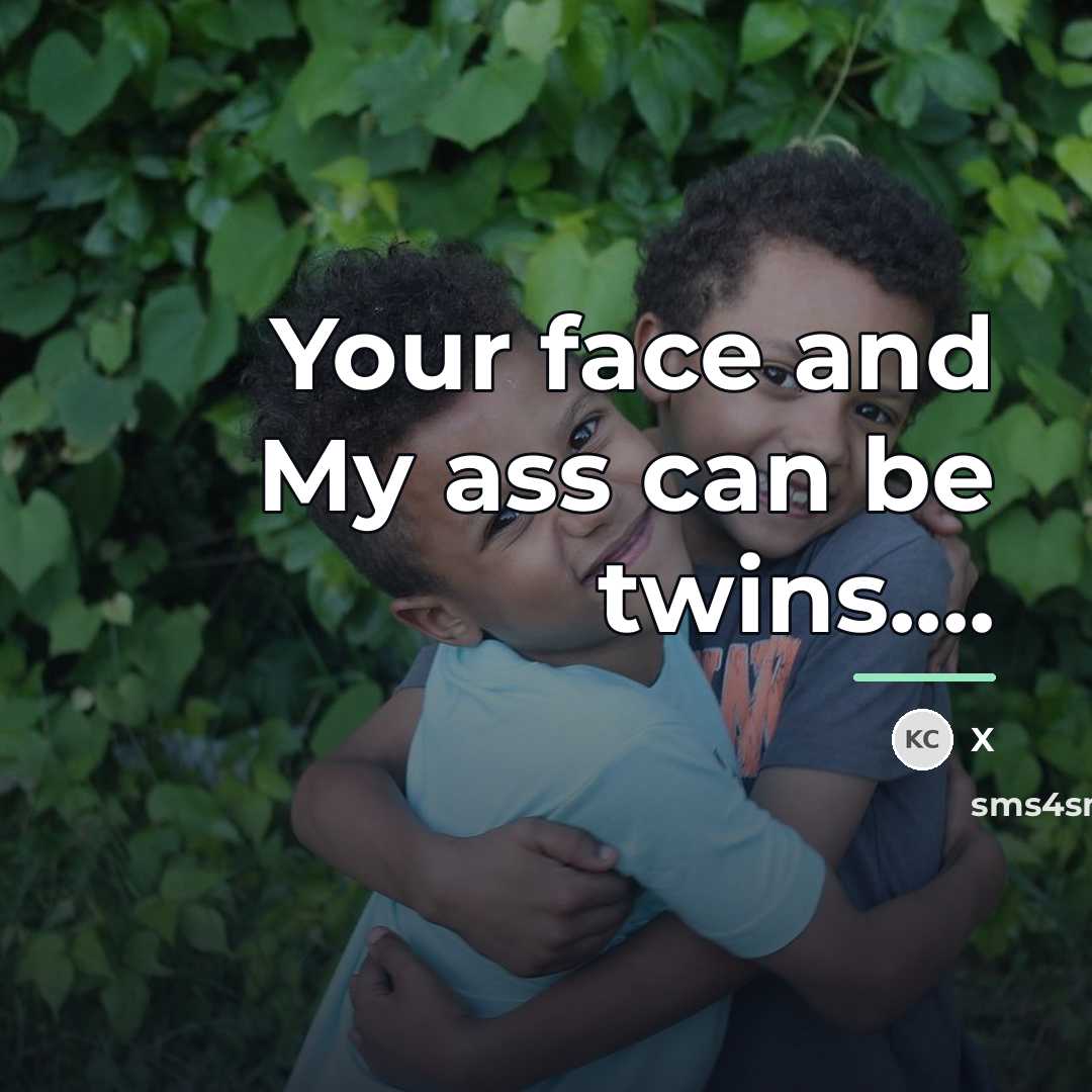 “Your face and My ass can be twins....…” quote by X
