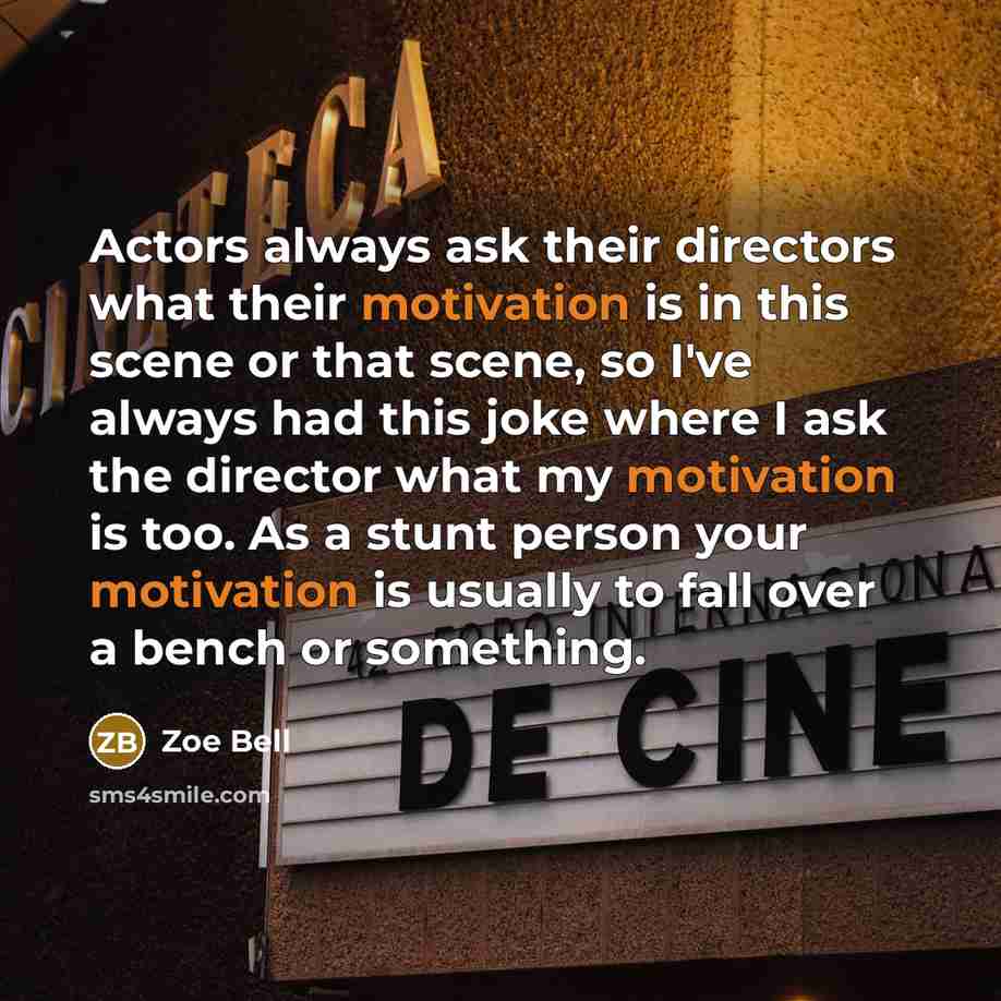 “Actors always ask their directors what their motivation is in…” quote by Zoe Bell