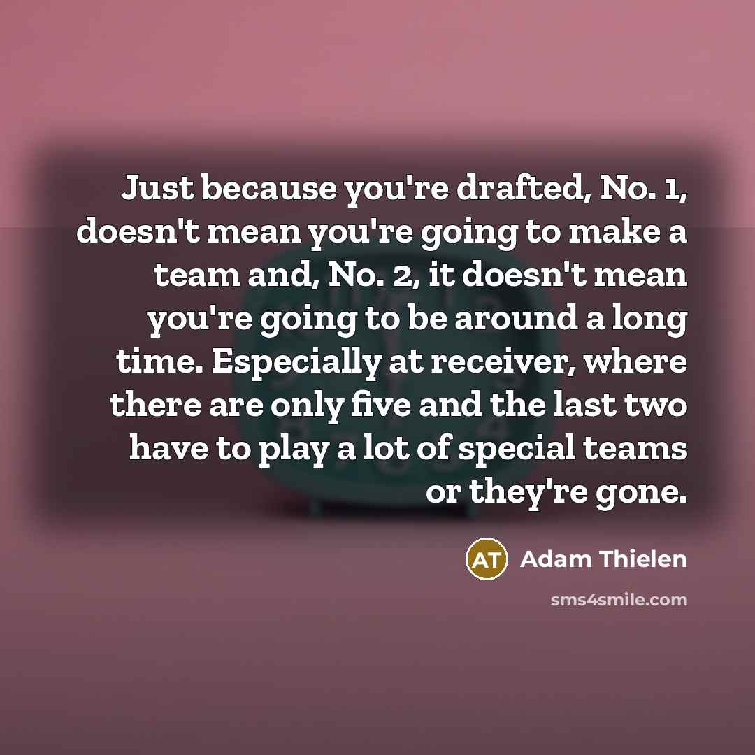 “Just because you're drafted, No. 1, doesn't mean you're going…” quote by Adam Thielen