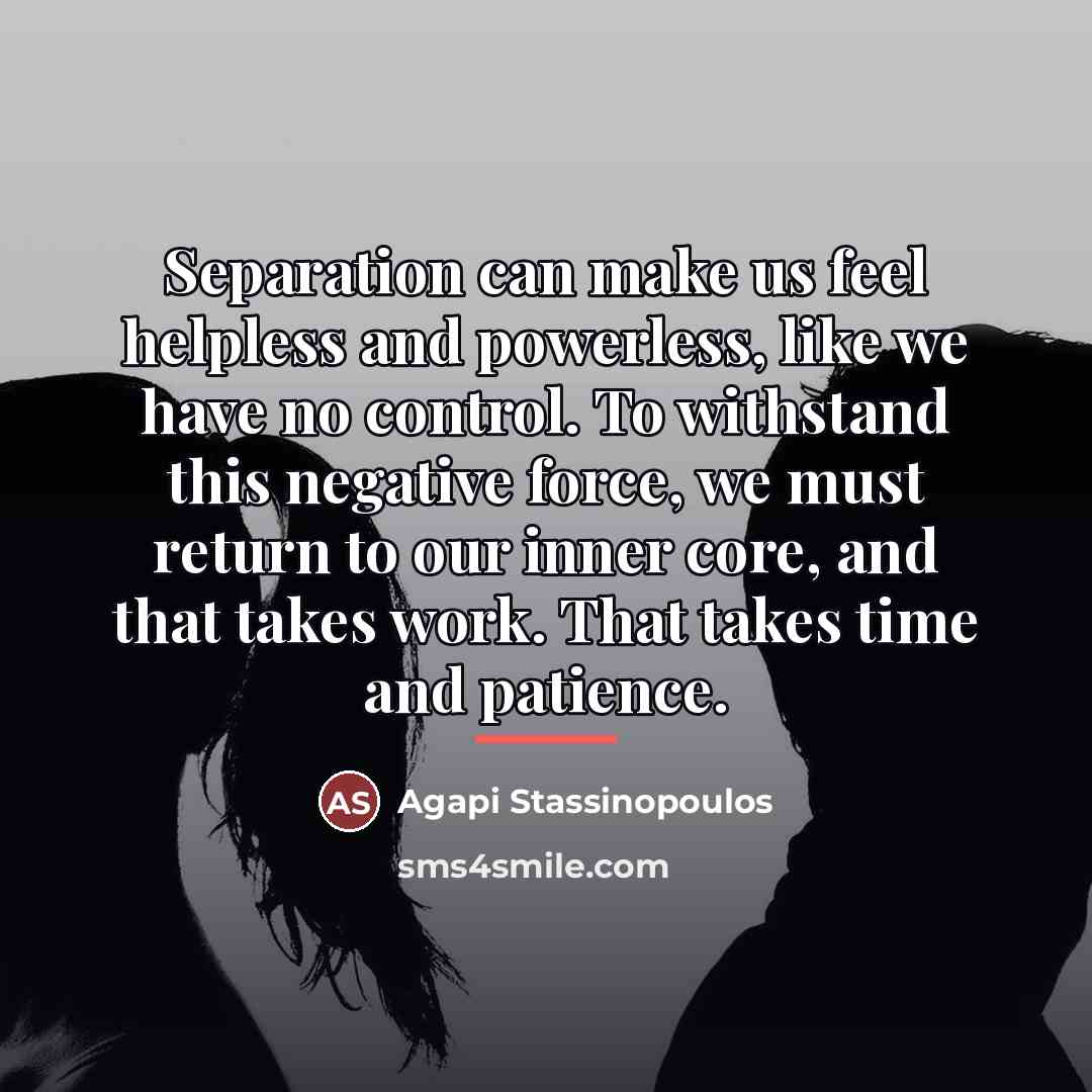“Separation can make us feel helpless and powerless, like we…” quote by Agapi Stassinopoulos