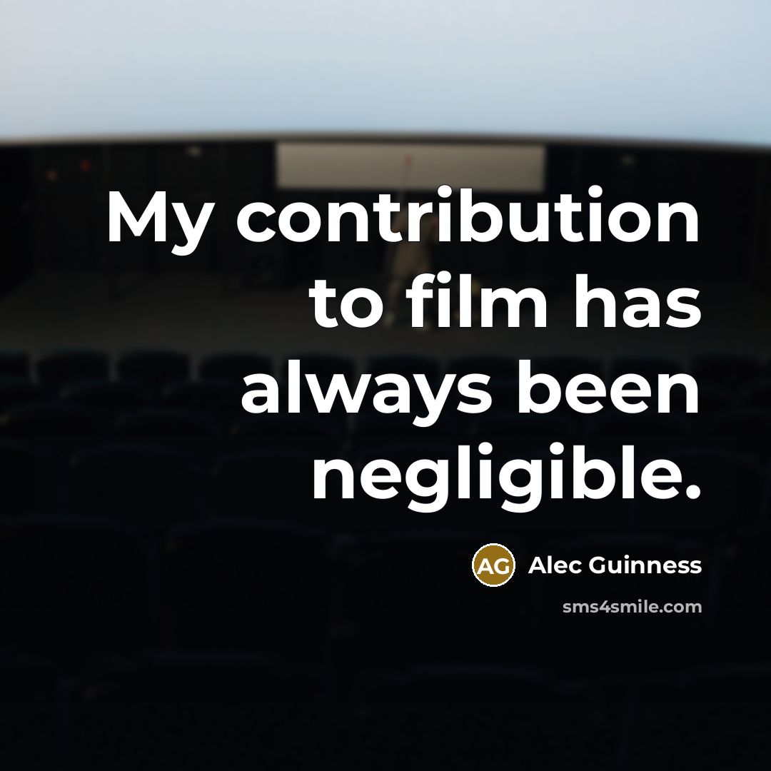 “My contribution to film has always been negligible.…” quote by Alec Guinness