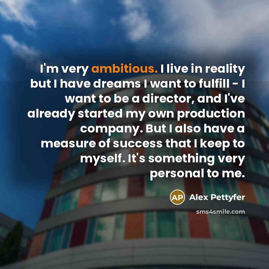 “I'm very ambitious. I live in reality but I have…” quote by Alex Pettyfer