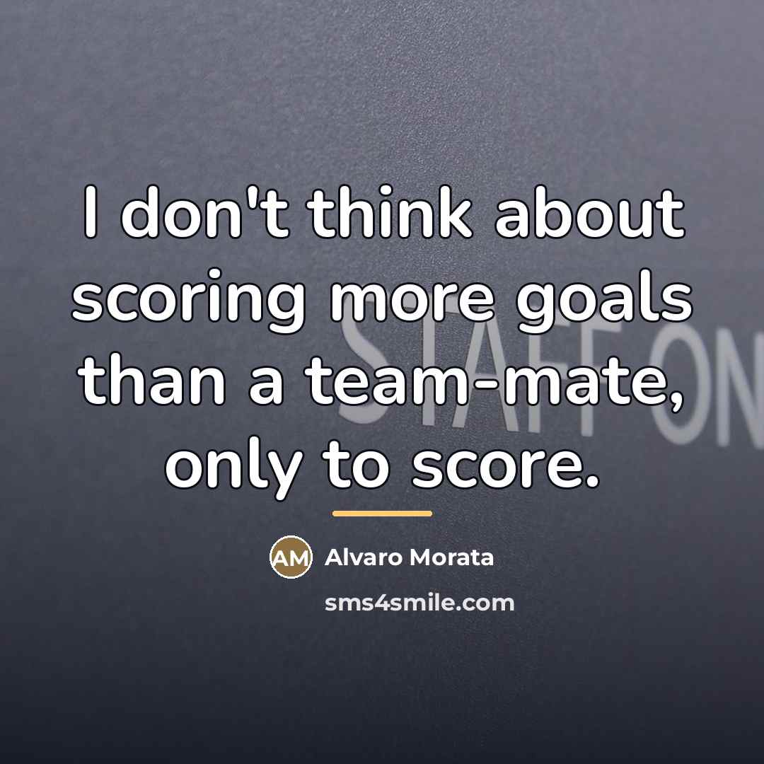 “I don't think about scoring more goals than a team-mate,…” quote by Alvaro Morata