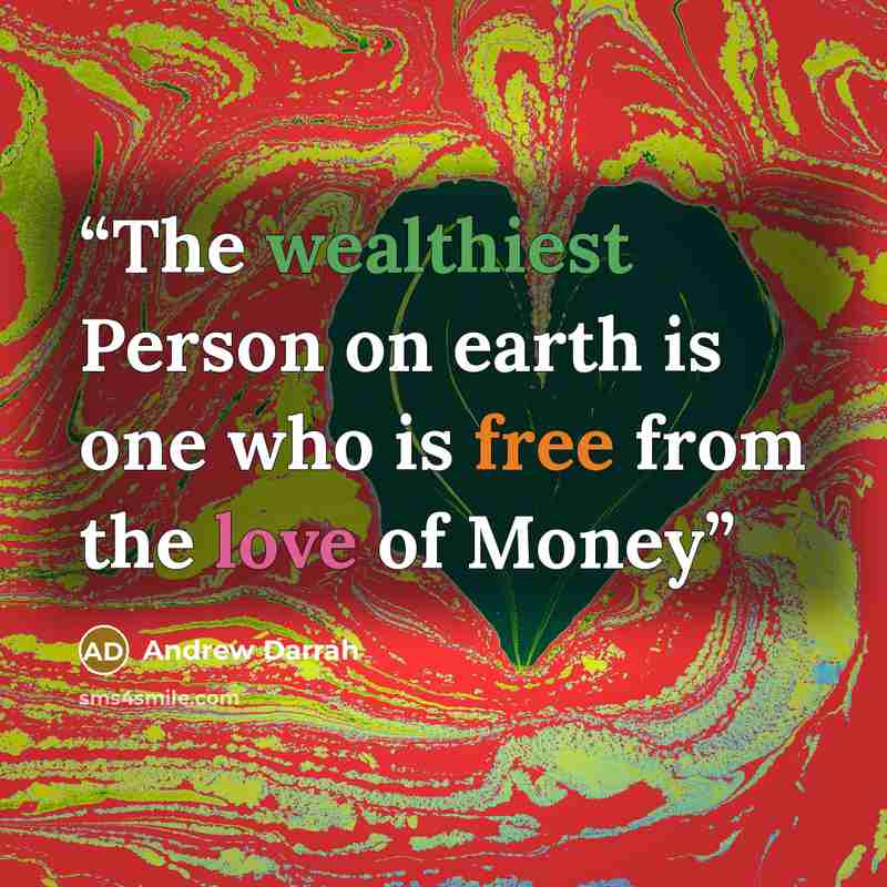 “The wealthiest Person on earth is one who is free from the love of Money” quote by Andrew Darrah