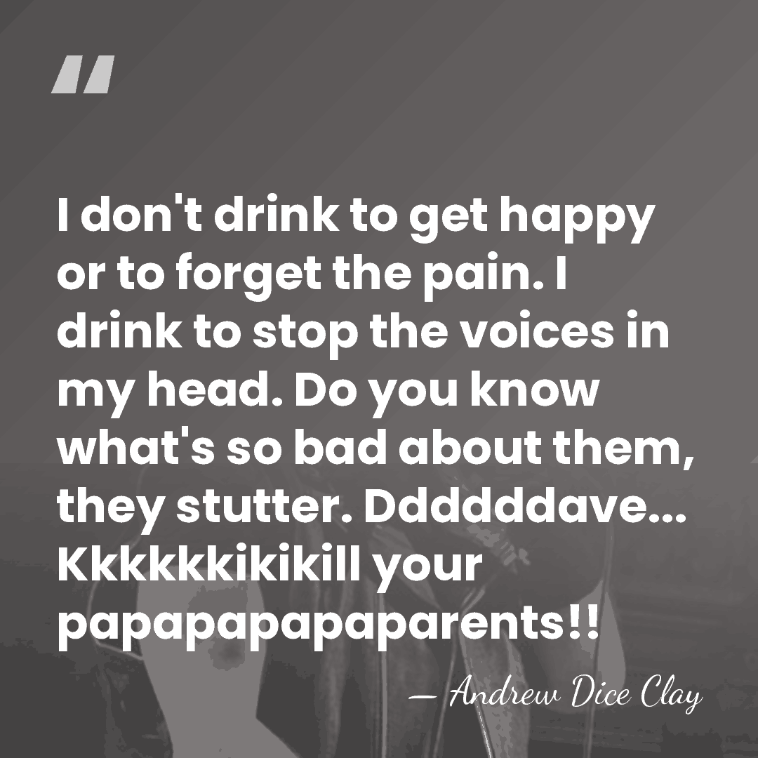 I don't drink to get happy or to forget the pain. I&hellip; - Andrew Dice Clay