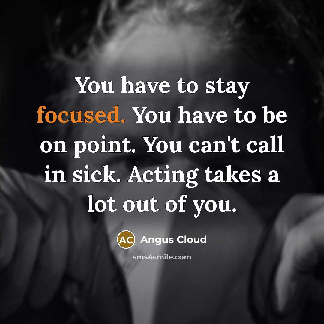 “You have to stay focused. You have to be on…” quote by Angus Cloud