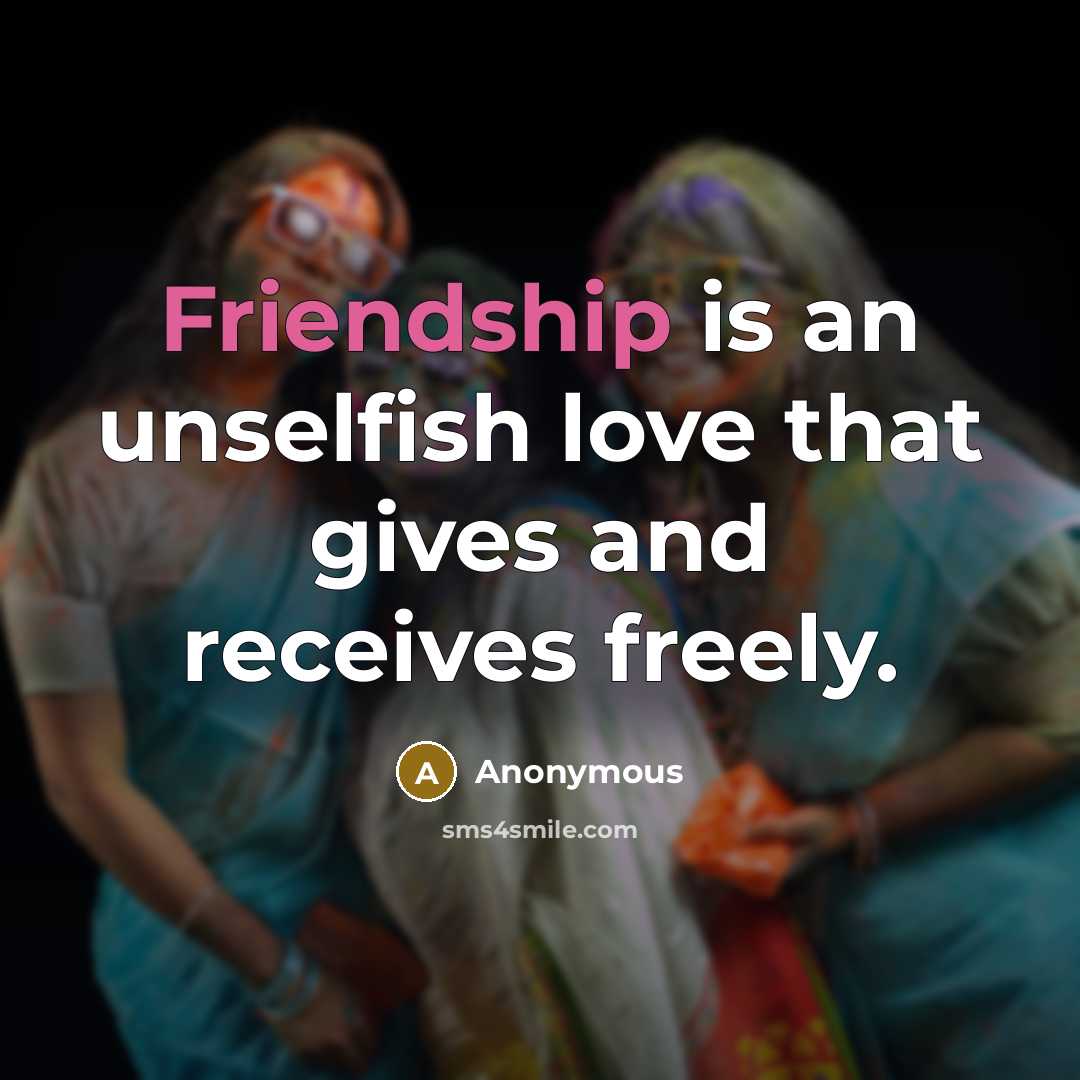 “Friendship is an unselfish love that gives and receives freely.…” quote by Anonymous