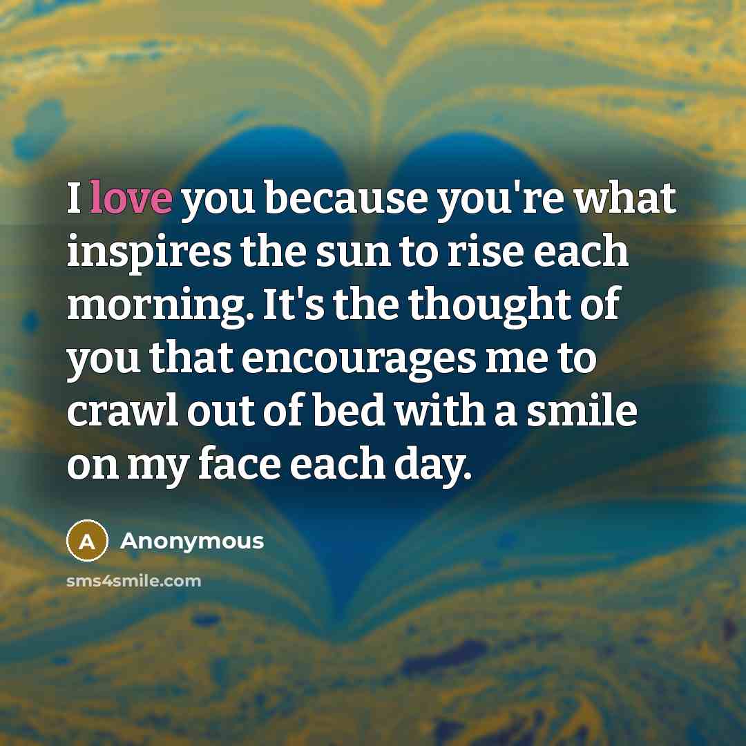 “I love you because you're what inspires the sun to…” quote by Anonymous