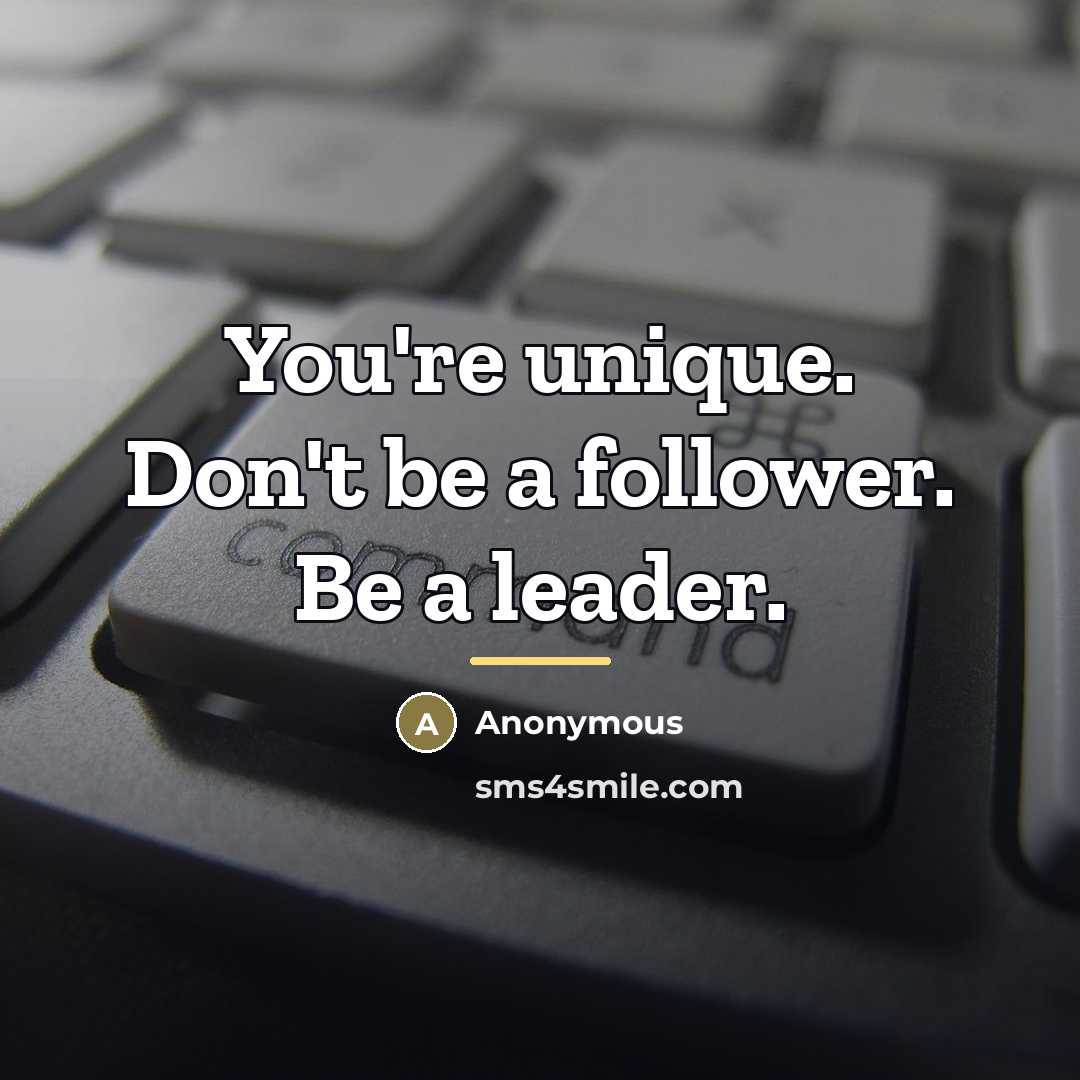 “You're unique. Don't be a follower. Be a leader.…” quote by Anonymous