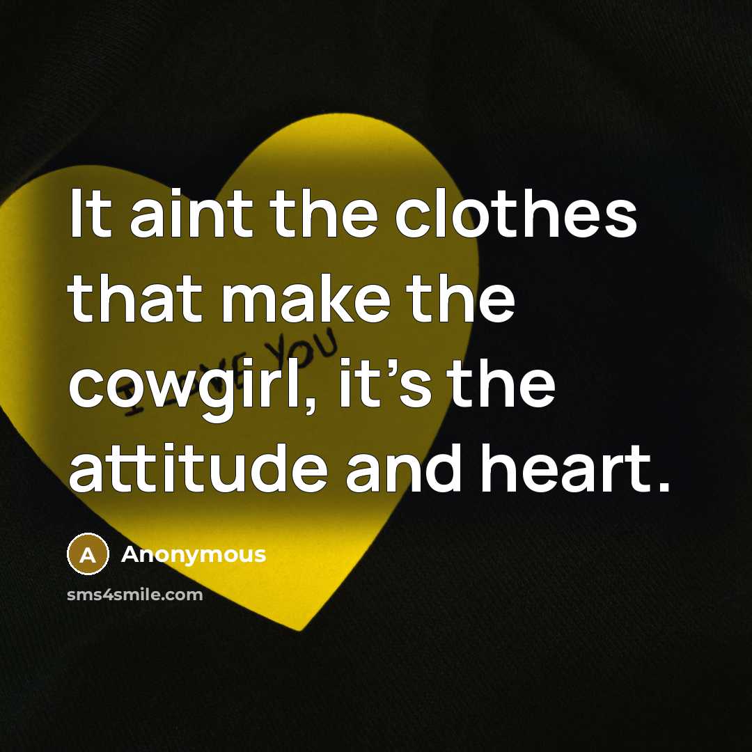 “It aint the clothes that make the cowgirl, it's the…” quote by Anonymous