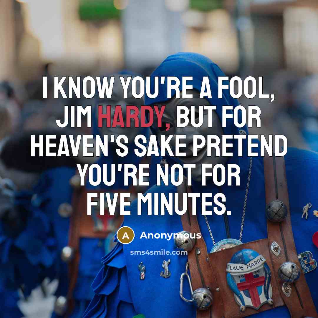 “I know you're a fool, Jim Hardy, but for heaven's…” quote by Anonymous