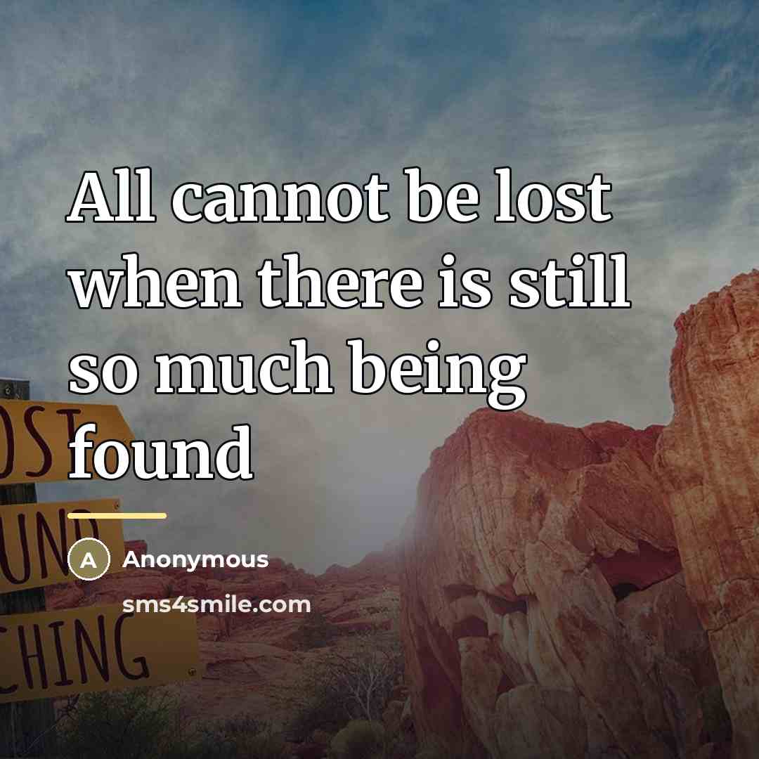 “All cannot be lost when there is still so much…” quote by Anonymous