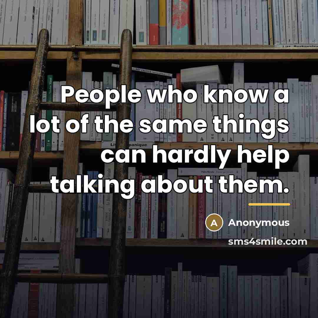 “People who know a lot of the same things can…” quote by Anonymous