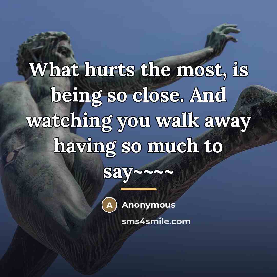 “What hurts the most, is being so close. And watching…” quote by Anonymous