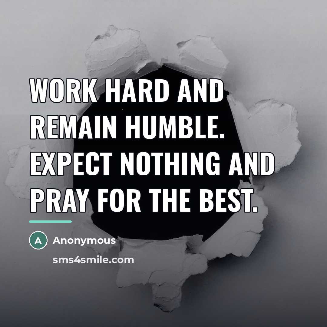 “Work hard and remain humble. Expect nothing and pray for…” quote by Anonymous