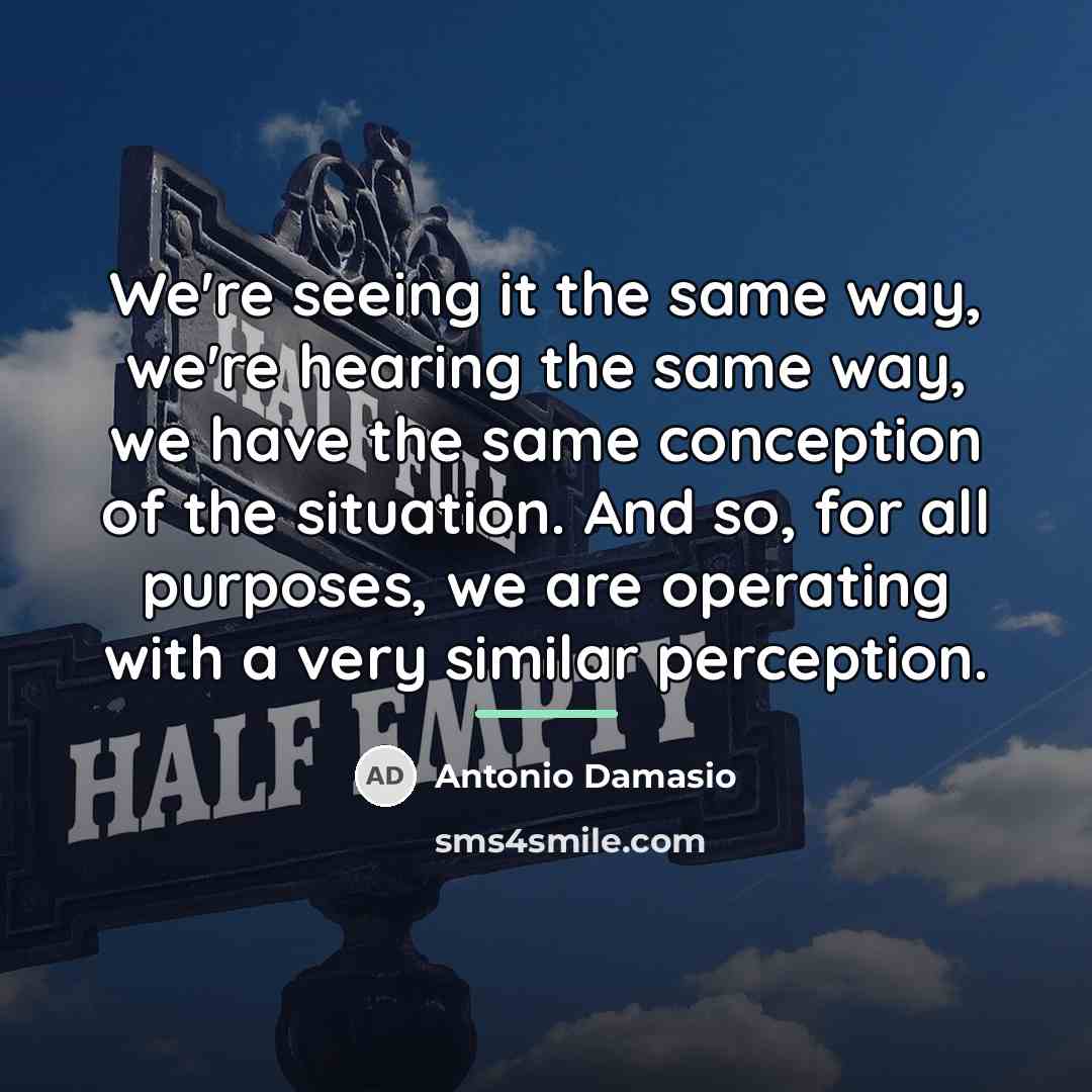 “We're seeing it the same way, we're hearing the same…” quote by Antonio Damasio