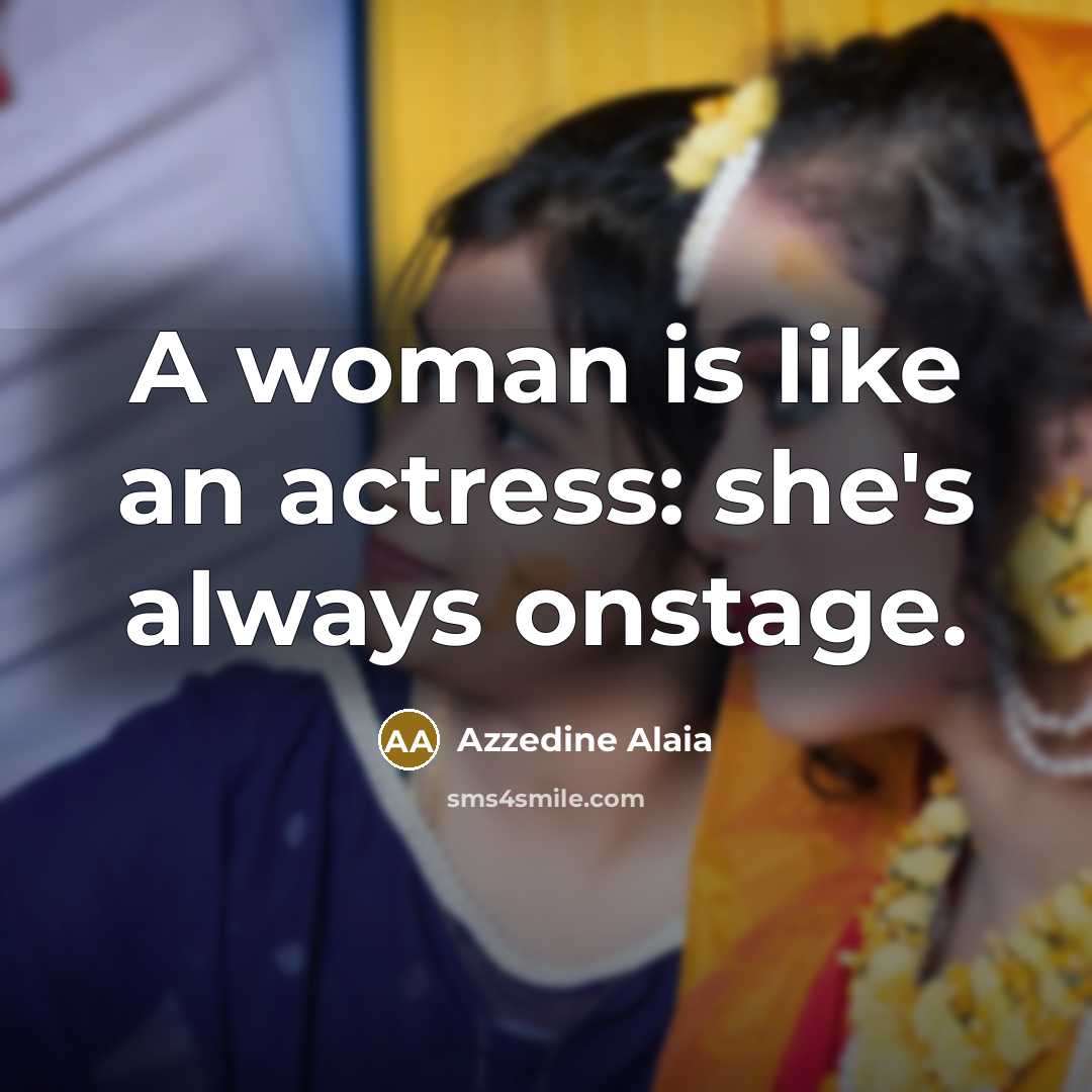 “A woman is like an actress: she's always onstage.…” quote by Azzedine Alaia