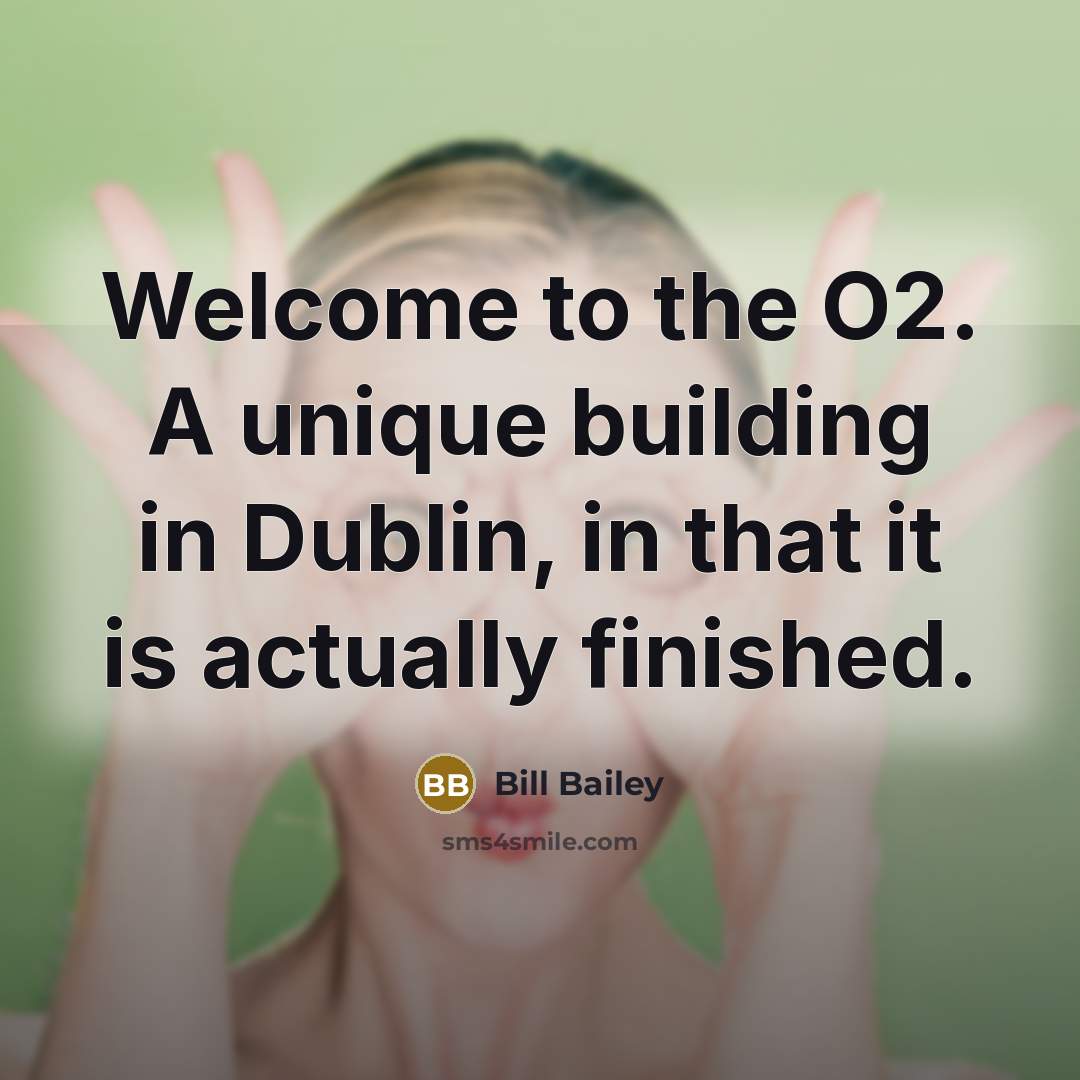 “Welcome to the O2. A unique building in Dublin, in…” quote by Bill Bailey