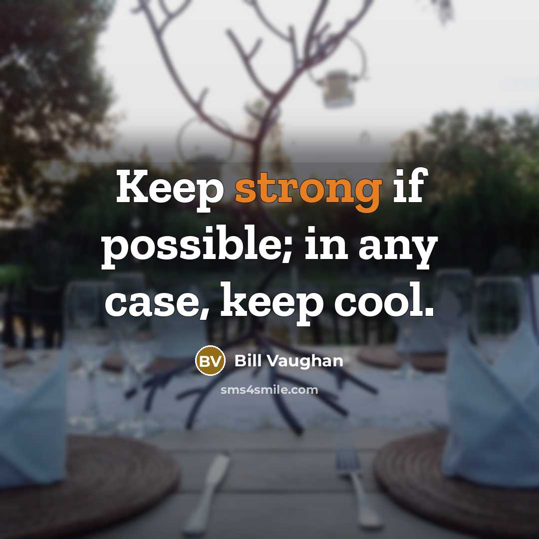 “Keep strong if possible; in any case, keep cool.” quote by Bill Vaughan