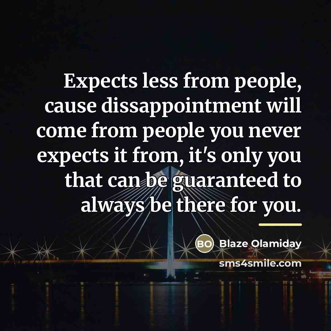 “Expects less from people, cause dissappointment will come from people…” quote by Blaze Olamiday