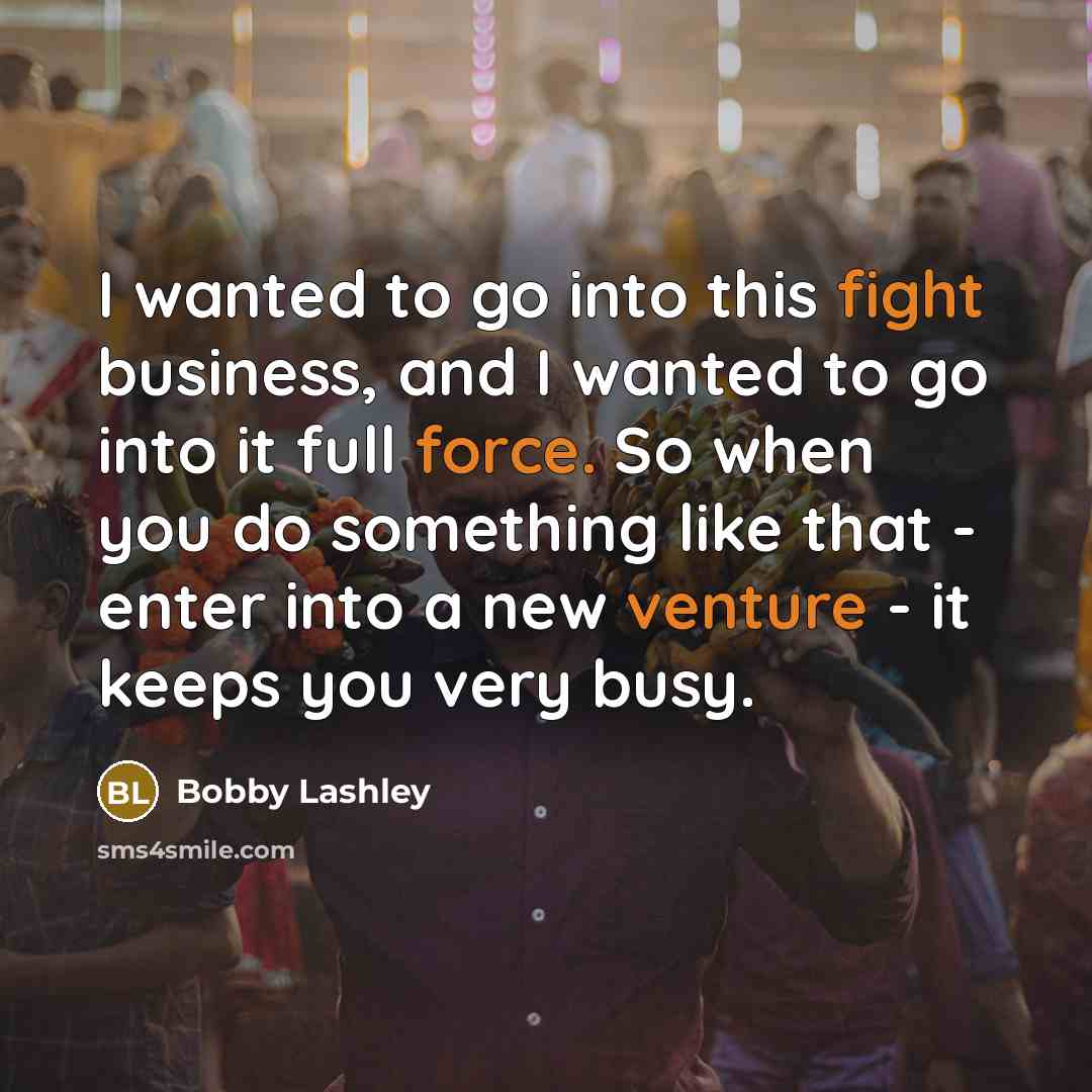 “I wanted to go into this fight business, and I…” quote by Bobby Lashley