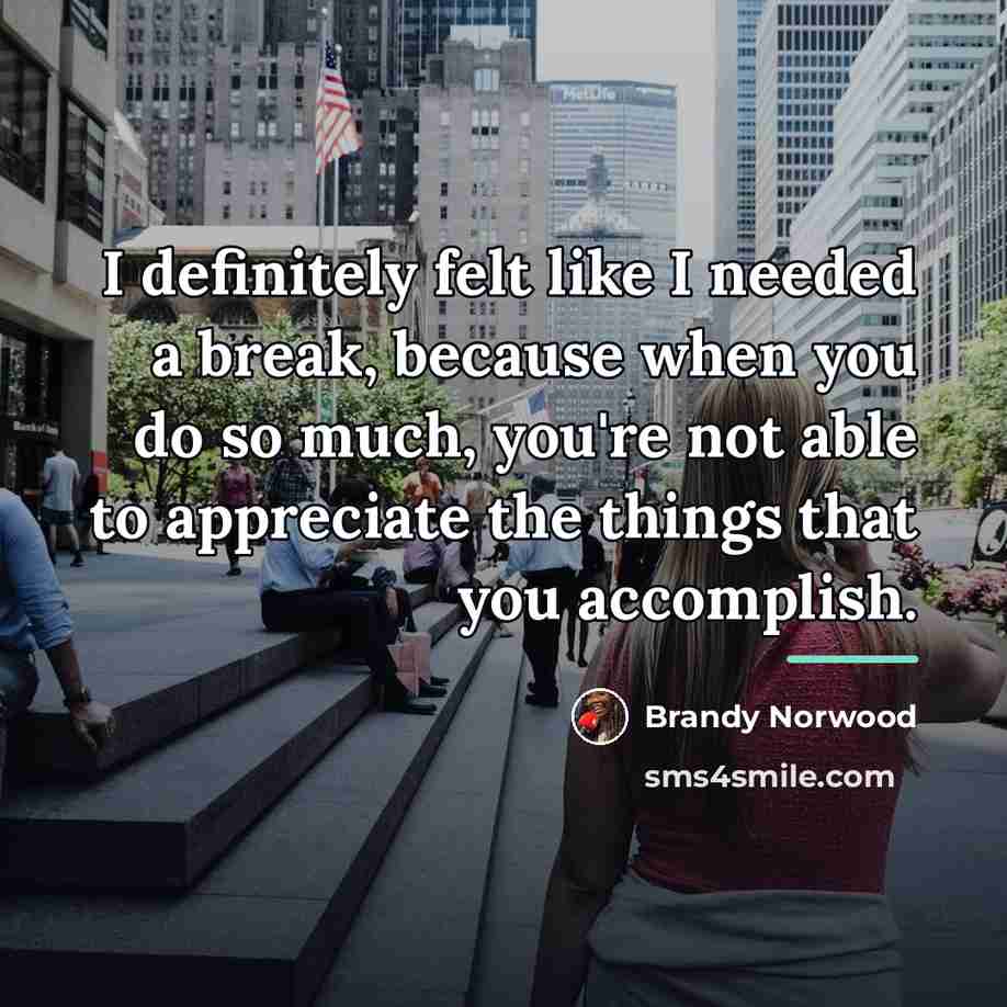 “I definitely felt like I needed a break, because when…” quote by Brandy Norwood