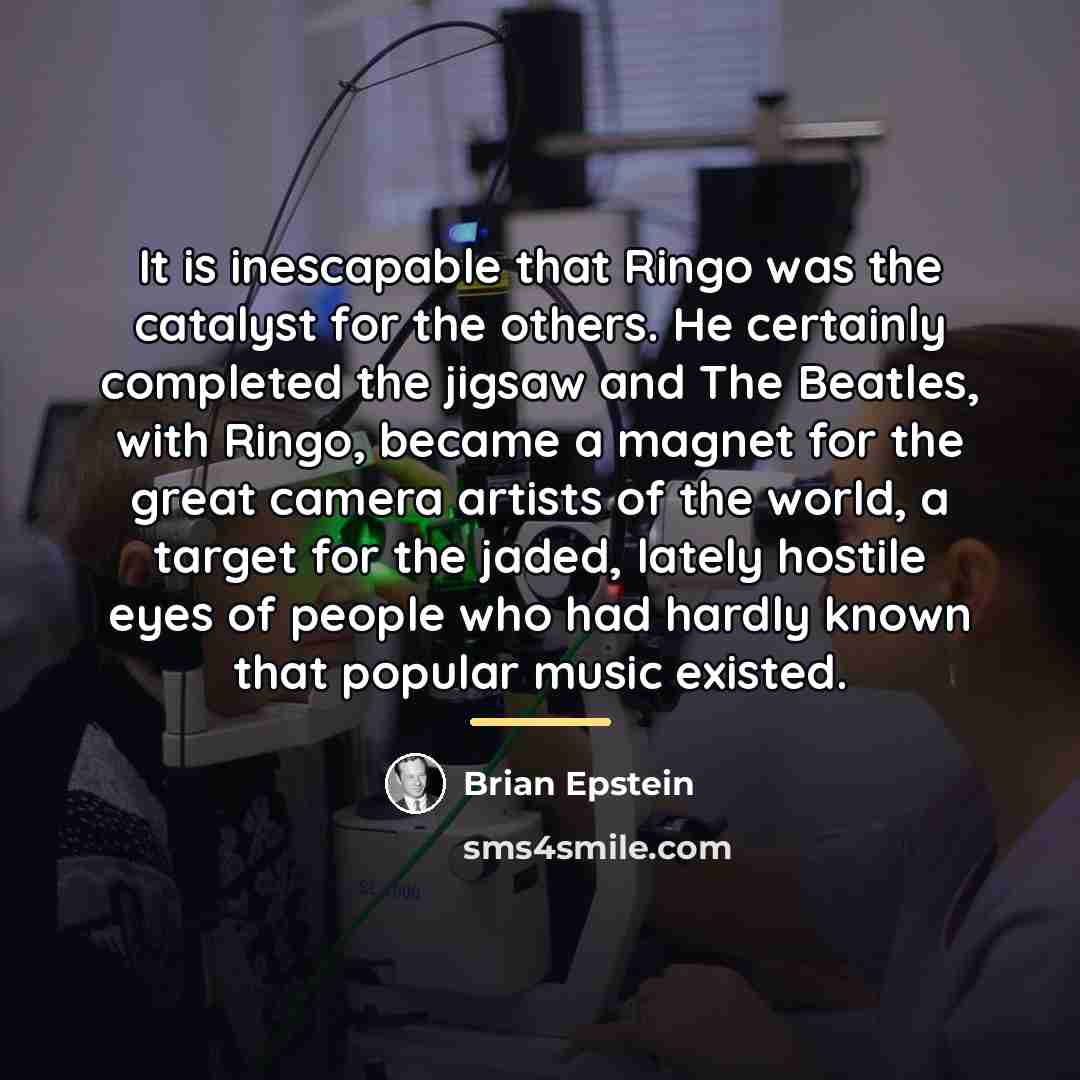 “It is inescapable that Ringo was the catalyst for the…” quote by Brian Epstein