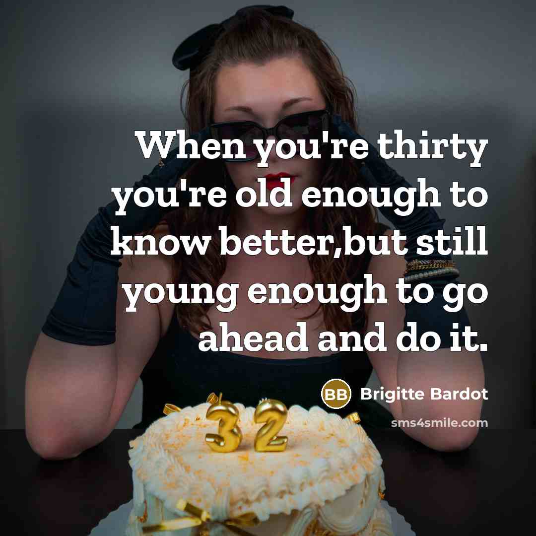 “When you're thirty you're old enough to know better,but still…” quote by Brigitte Bardot