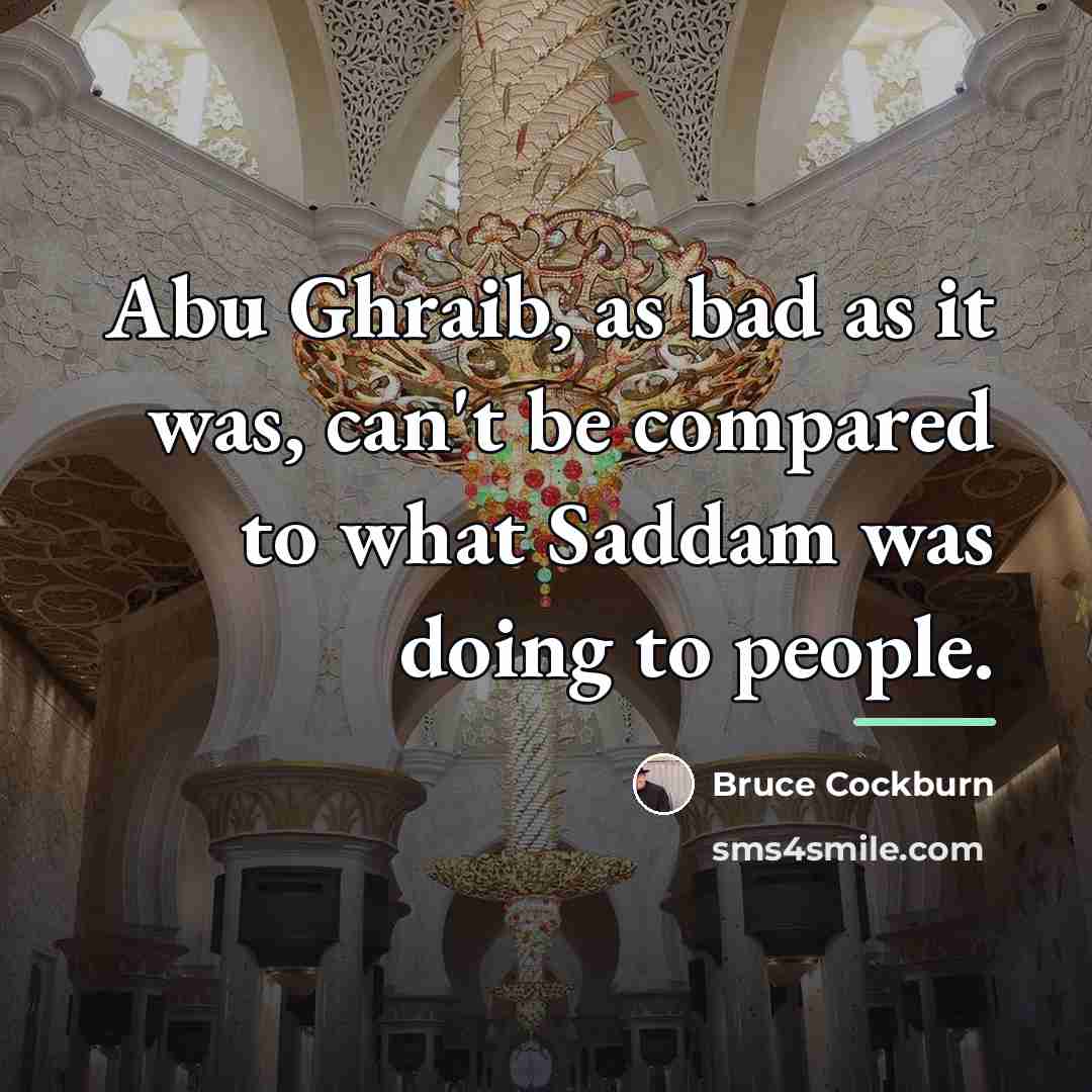 “Abu Ghraib, as bad as it was, can't be compared…” quote by Bruce Cockburn