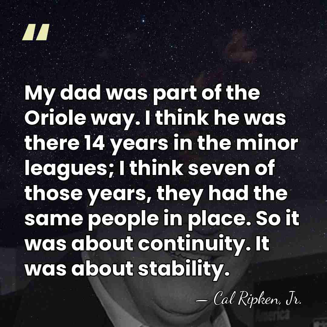 My dad was part of the Oriole way. I think he was&hellip; - Cal Ripken, Jr.