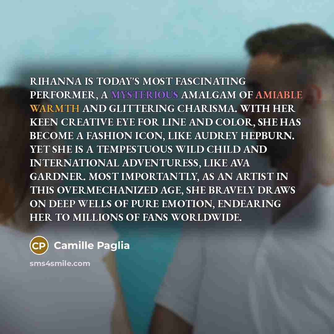 “RIHANNA IS TODAY'S MOST FASCINATING PERFORMER, A MYSTERIOUS AMALGAM OF…” quote by Camille Paglia
