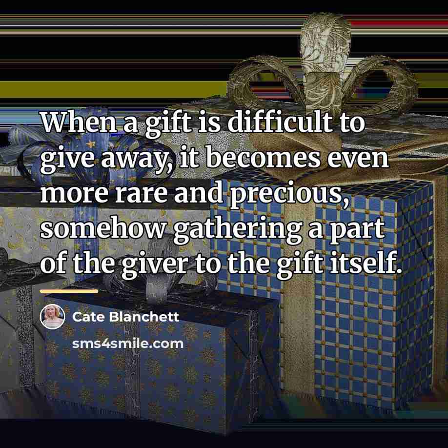 “When a gift is difficult to give away, it becomes…” quote by Cate Blanchett