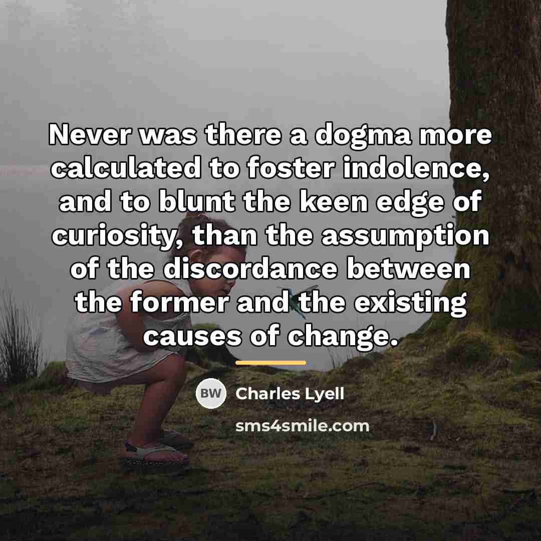 “Never was there a dogma more calculated to foster indolence,…” quote by Charles Lyell