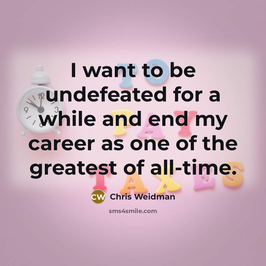 “I want to be undefeated for a while and end…” quote by Chris Weidman