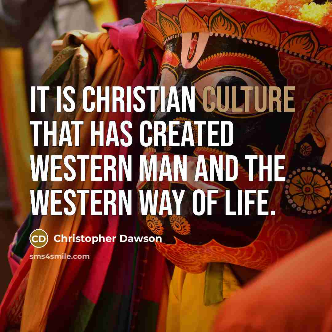 “It is Christian culture that has created Western man and…” quote by Christopher Dawson