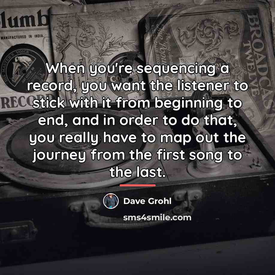 “When you're sequencing a record, you want the listener to…” quote by Dave Grohl