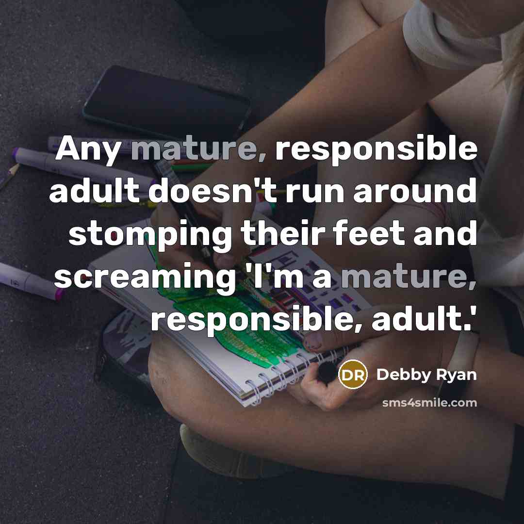 “Any mature, responsible adult doesn't run around stomping their feet…” quote by Debby Ryan