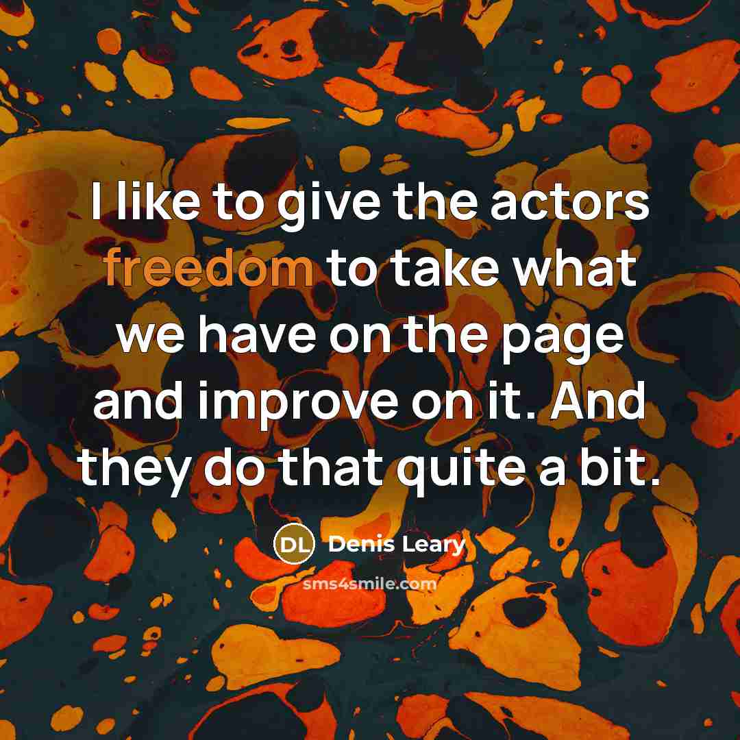 “I like to give the actors freedom to take what…” quote by Denis Leary