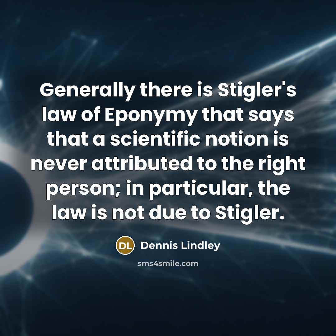 “Generally there is Stigler's law of Eponymy that says that…” quote by Dennis Lindley