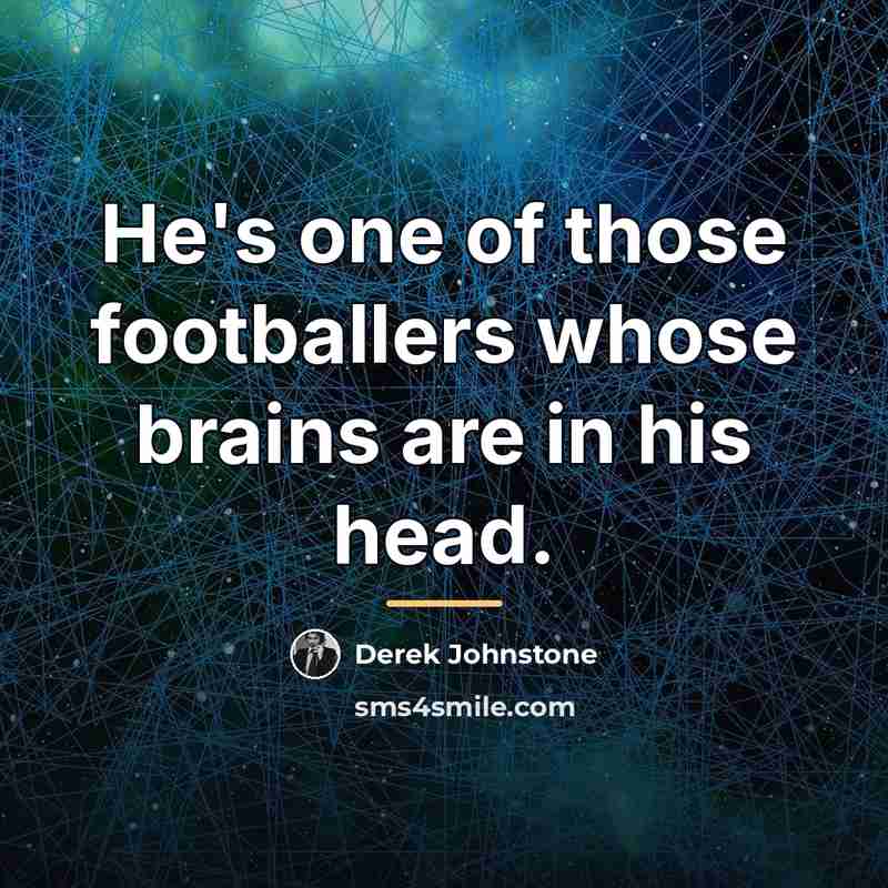 “He's one of those footballers whose brains are in his…” quote by Derek Johnstone