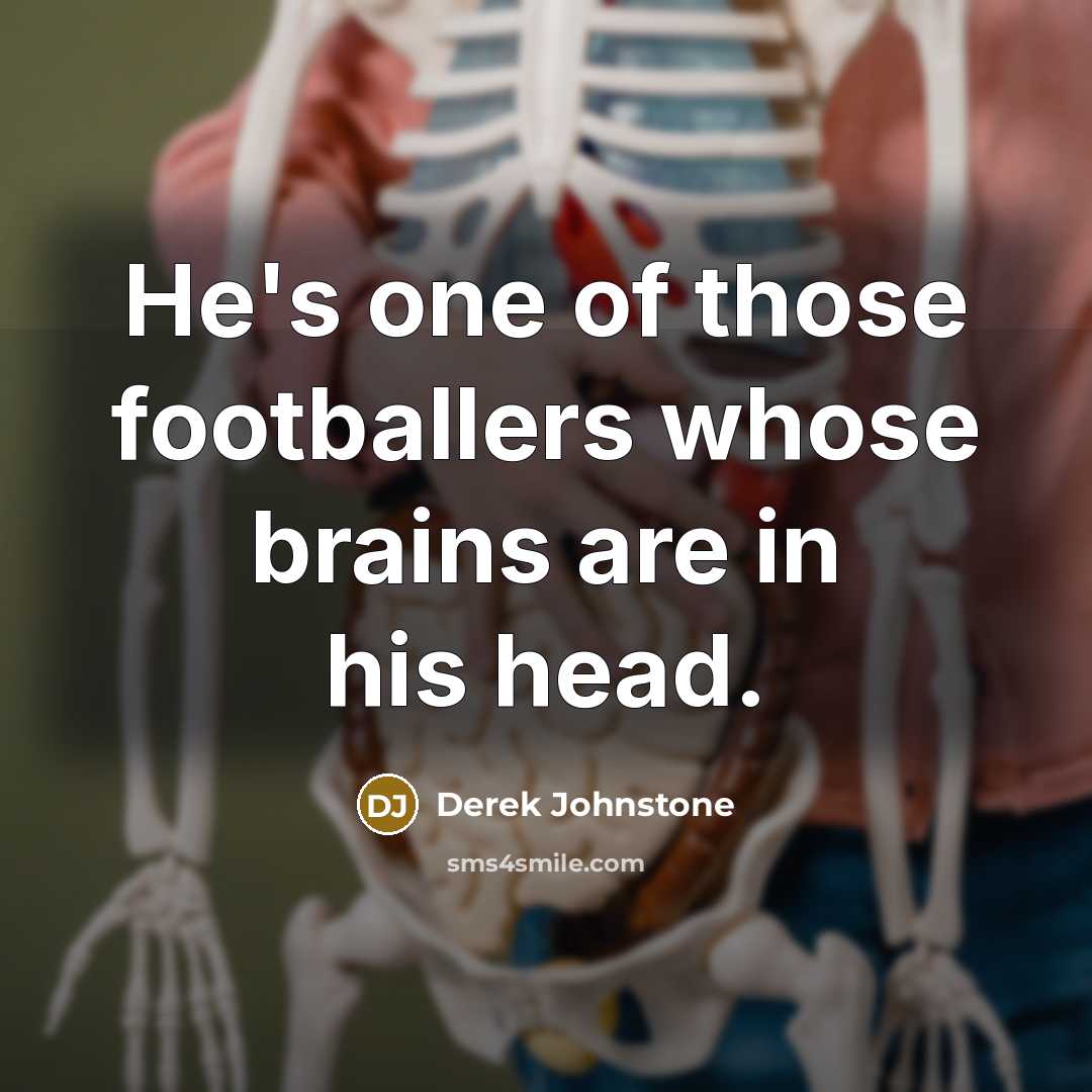 “He's one of those footballers whose brains are in his head.” quote by Derek Johnstone